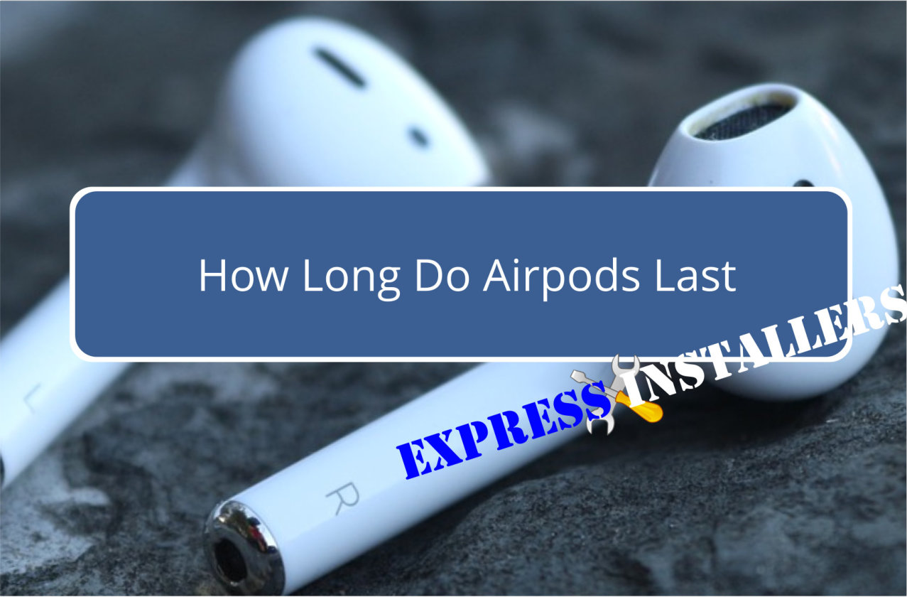 How Long Do Airpods Last Express Installers
