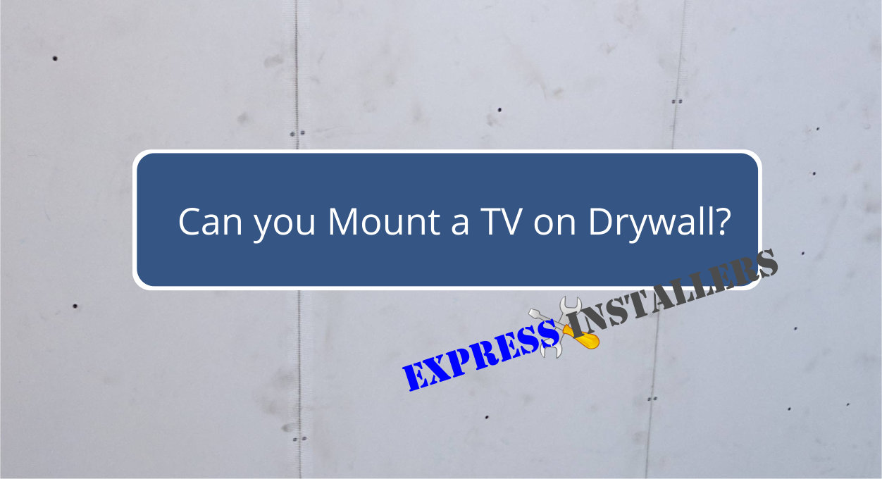 Can You Mount a TV on Drywall Express Installers