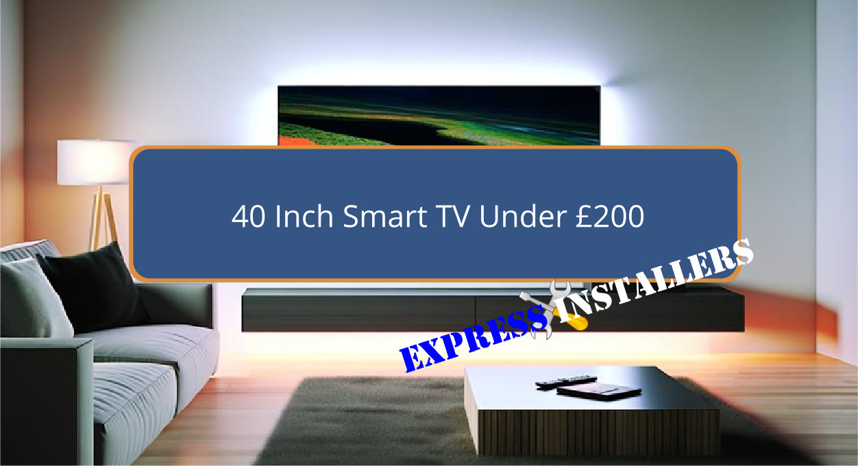 40 Inch Smart TV Under £200 - Express Installers
