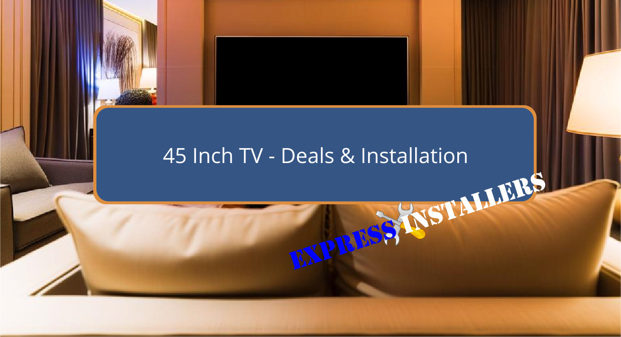 45 Inch TV - Express Installers