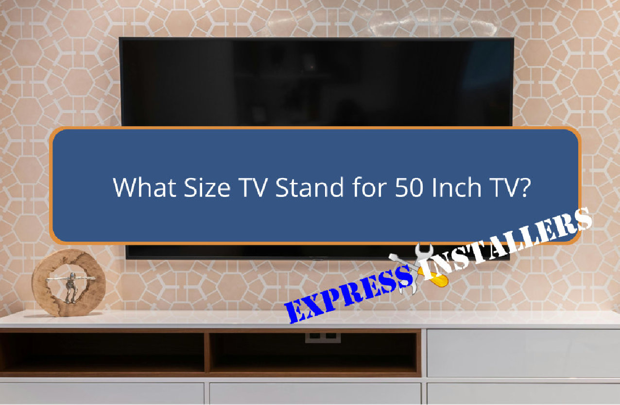 What Size TV Stand for 50 Inch TV Express Installers