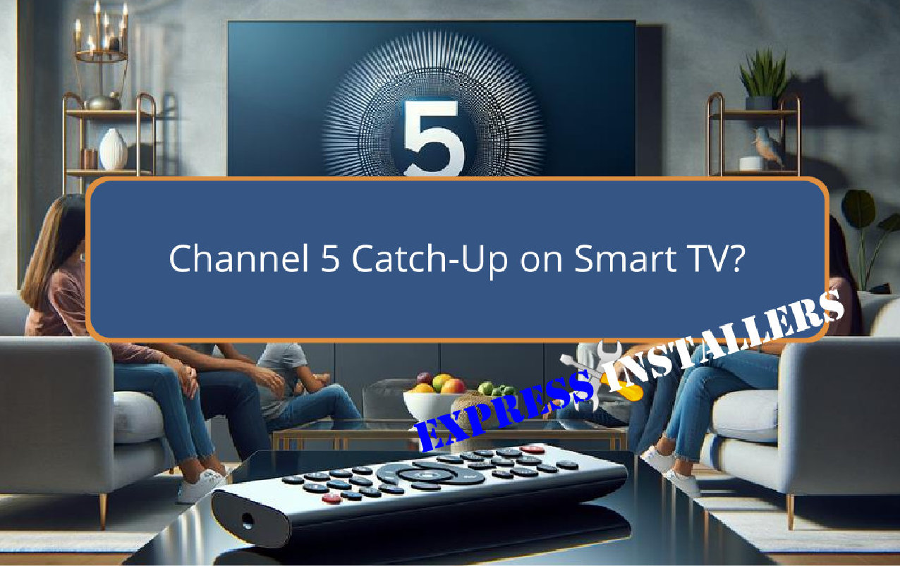 How to Get Channel 5 Catch Up on Smart TV Express Installers