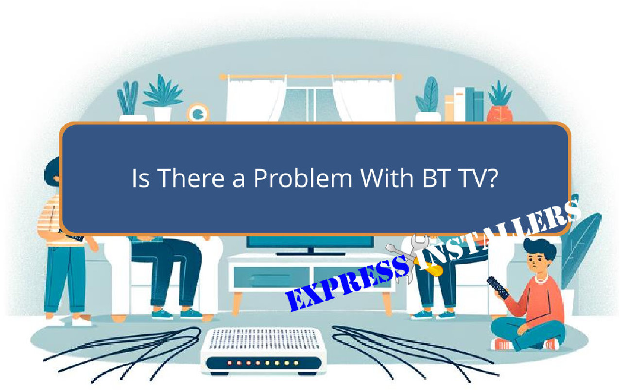 Is There a Problem With BT TV? - Express Installers