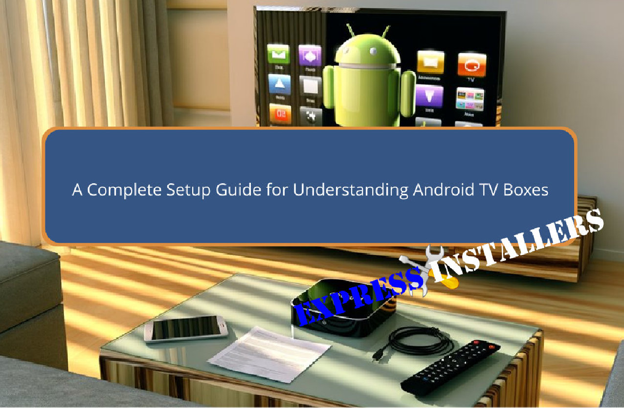 A Complete Setup Guide For Understanding Android Tv Boxes Express