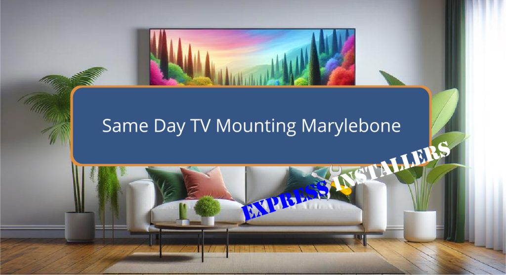 Same Day TV Mounting Marylebone